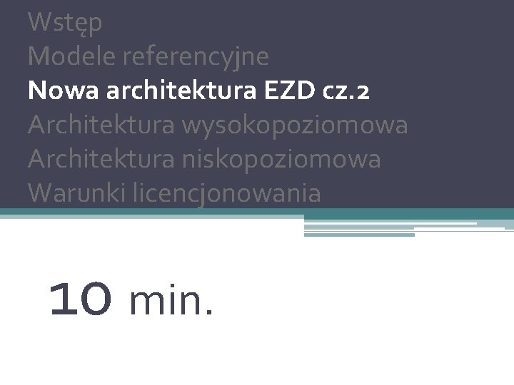 Wstęp Modele referencyjne Nowa architektura EZD cz. 2 Architektura wysokopoziomowa Architektura niskopoziomowa Warunki licencjonowania