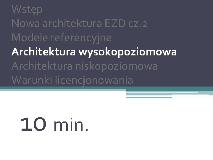 Wstęp Nowa architektura EZD cz. 2 Modele referencyjne Architektura wysokopoziomowa Architektura niskopoziomowa Warunki licencjonowania