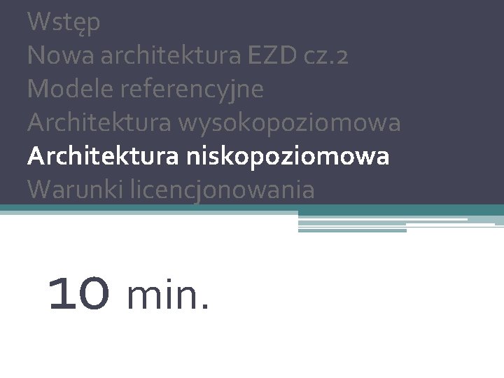 Wstęp Nowa architektura EZD cz. 2 Modele referencyjne Architektura wysokopoziomowa Architektura niskopoziomowa Warunki licencjonowania