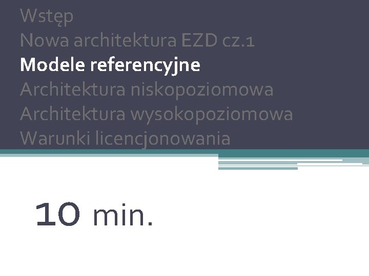 Wstęp Nowa architektura EZD cz. 1 Modele referencyjne Architektura niskopoziomowa Architektura wysokopoziomowa Warunki licencjonowania