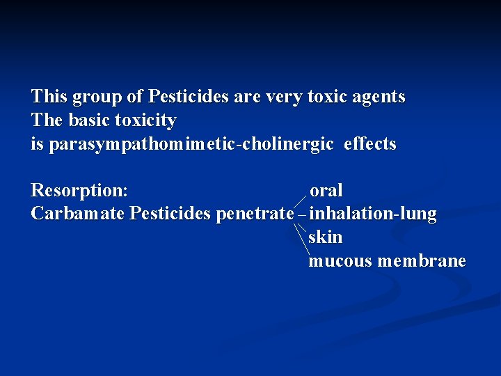 This group of Pesticides are very toxic agents The basic toxicity is parasympathomimetic-cholinergic effects