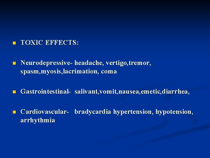 n TOXIC EFFECTS: n Neurodepressive- headache, vertigo, tremor, spasm, myosis, lacrimation, coma n Gastrointestinal-