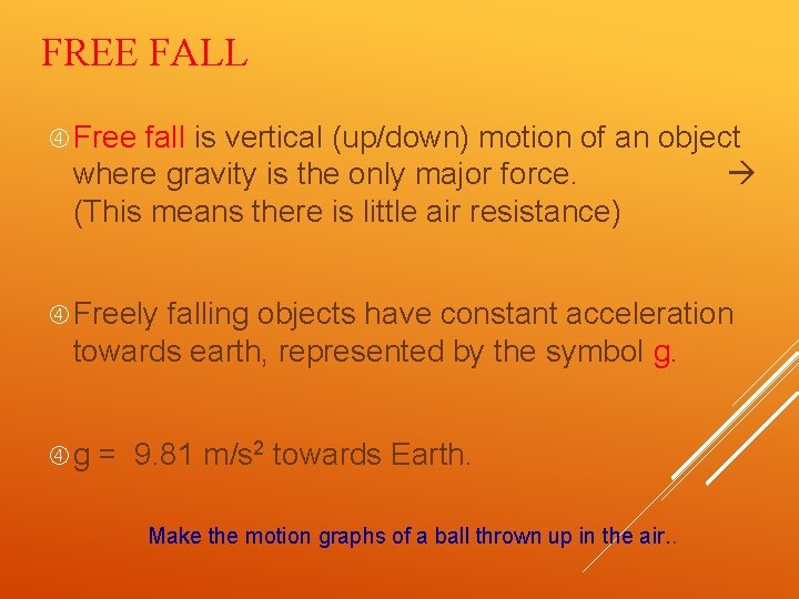 FREE FALL Free fall is vertical (up/down) motion of an object where gravity is