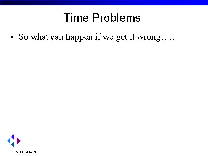 Time Problems • So what can happen if we get it wrong…. . ©