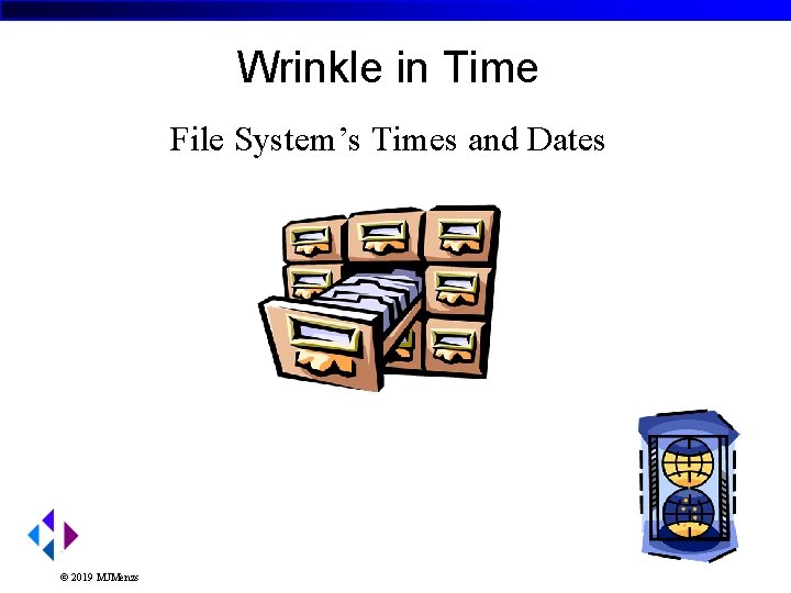 Wrinkle in Time File System’s Times and Dates © 2019 MJMenzs 