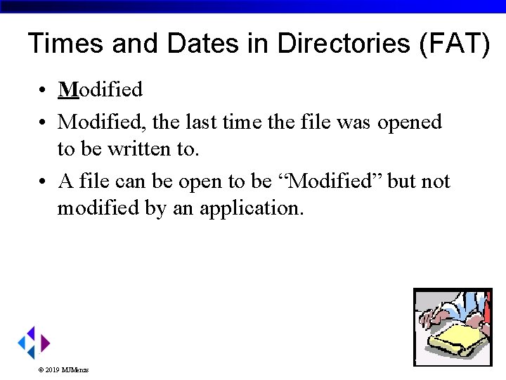 Times and Dates in Directories (FAT) • Modified, the last time the file was