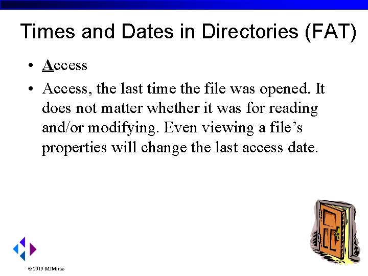 Times and Dates in Directories (FAT) • Access, the last time the file was