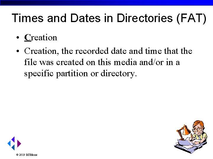 Times and Dates in Directories (FAT) • Creation, the recorded date and time that