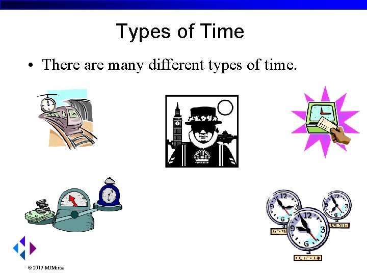 Types of Time • There are many different types of time. © 2019 MJMenzs