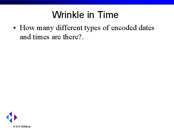 Wrinkle in Time • How many different types of encoded dates and times are