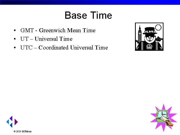 Base Time • GMT - Greenwich Mean Time • UT – Universal Time •