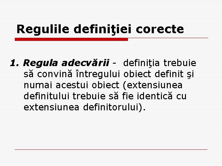 Regulile definiţiei corecte 1. Regula adecvării - definiţia trebuie să convină întregului obiect definit