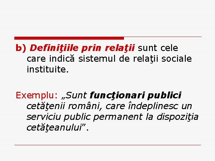 b) Definiţiile prin relaţii sunt cele care indică sistemul de relaţii sociale instituite. Exemplu: