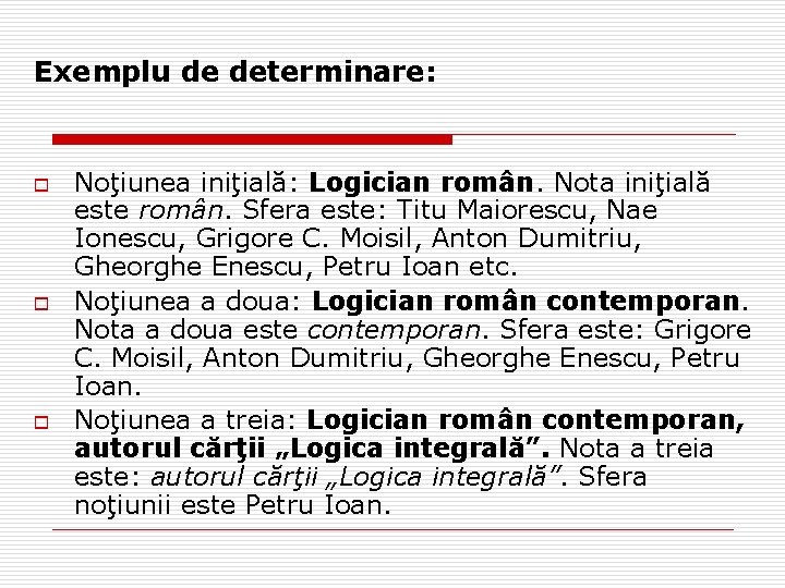 Exemplu de determinare: o o o Noţiunea iniţială: Logician român. Nota iniţială este român.