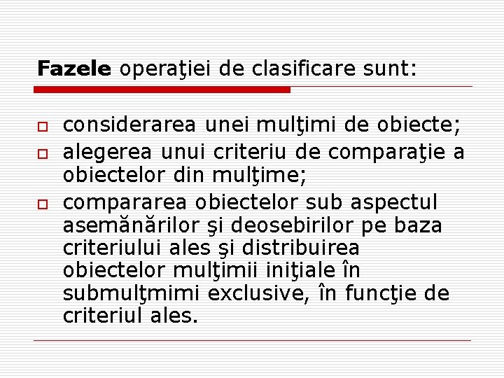 Fazele operaţiei de clasificare sunt: o o o considerarea unei mulţimi de obiecte; alegerea