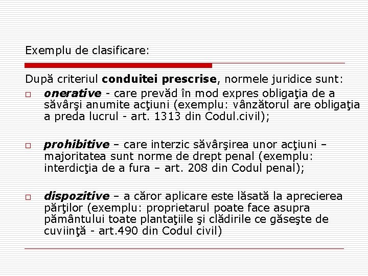 Exemplu de clasificare: După criteriul conduitei prescrise, normele juridice sunt: o onerative - care