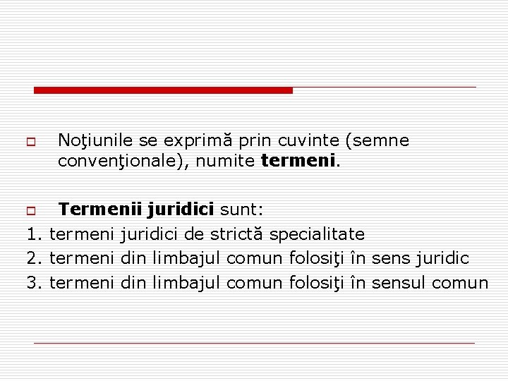 o Noţiunile se exprimă prin cuvinte (semne convenţionale), numite termeni. Termenii juridici sunt: 1.