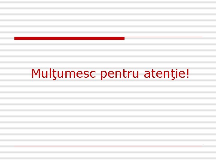 Mulţumesc pentru atenţie! 