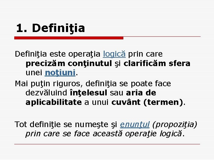 1. Definiţia este operaţia logică prin care precizăm conţinutul şi clarificăm sfera unei noţiuni.