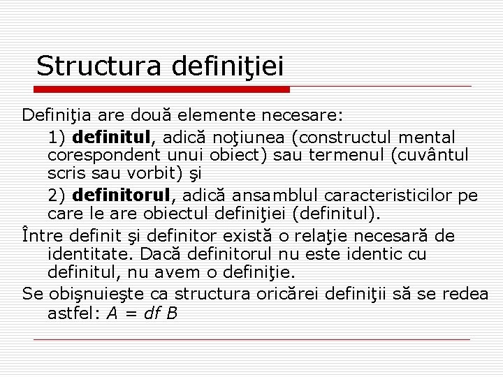 Structura definiţiei Definiţia are două elemente necesare: 1) definitul, adică noţiunea (constructul mental corespondent