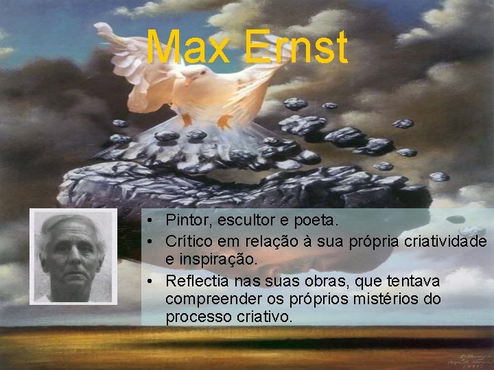 Max Ernst • Pintor, escultor e poeta. • Crítico em relação à sua própria