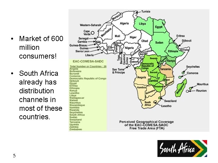  • Market of 600 million consumers! • South Africa already has distribution channels