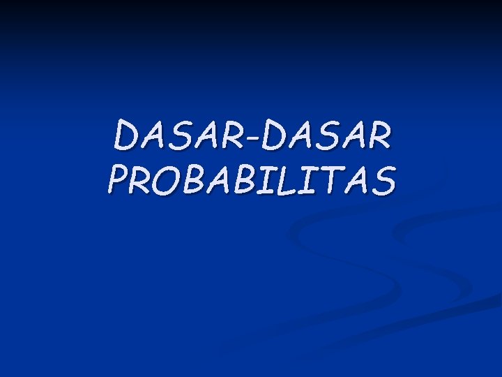 DASAR-DASAR PROBABILITAS 