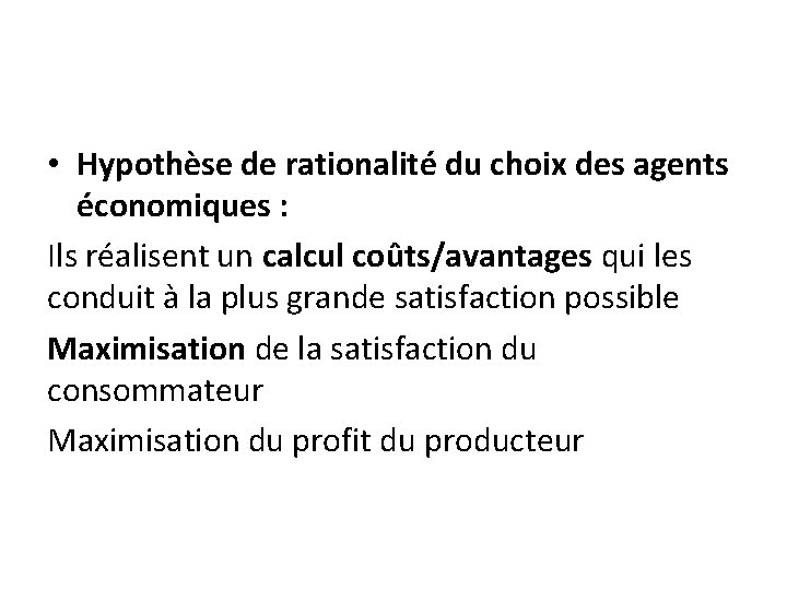 • Hypothèse de rationalité du choix des agents économiques : Ils réalisent un • Hypothèse de rationalité du choix des agents économiques : Ils réalisent un