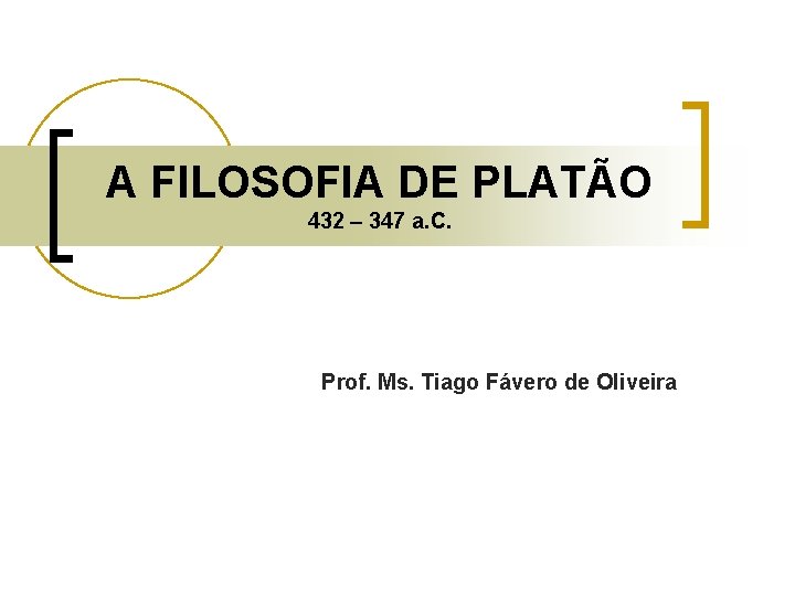 A FILOSOFIA DE PLATÃO 432 – 347 a. C. Prof. Ms. Tiago Fávero de