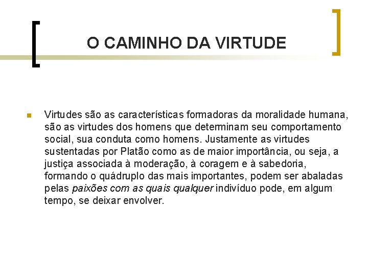 O CAMINHO DA VIRTUDE n Virtudes são as características formadoras da moralidade humana, são