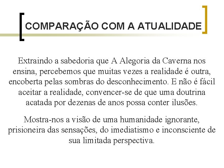 COMPARAÇÃO COM A ATUALIDADE Extraindo a sabedoria que A Alegoria da Caverna nos ensina,