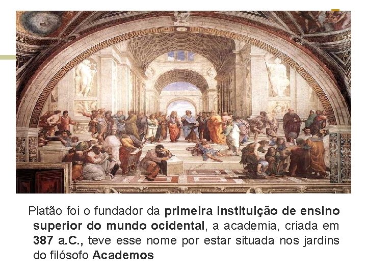 Platão foi o fundador da primeira instituição de ensino superior do mundo ocidental, a