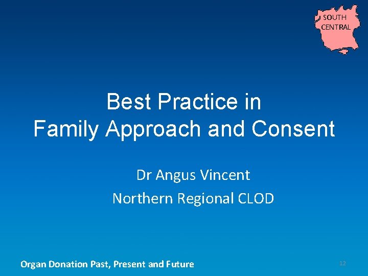 SOUTH CENTRAL Best Practice in Family Approach and Consent Dr Angus Vincent Northern Regional