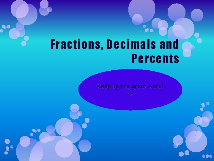 Fractions, Decimals and Percents Keep up the great work! 