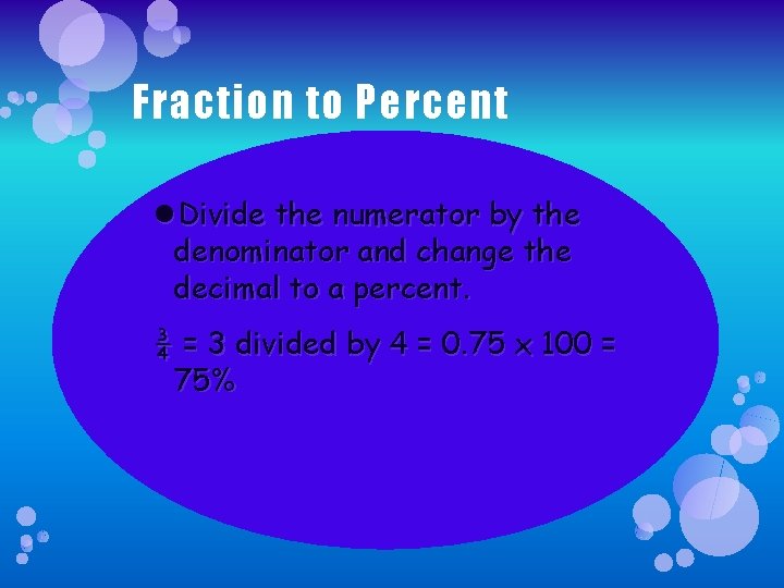 Fraction to Percent Divide the numerator by the denominator and change the decimal to