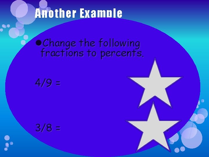 Another Example Change the following fractions to percents. 4/9 = 44. 4% 3/8 =