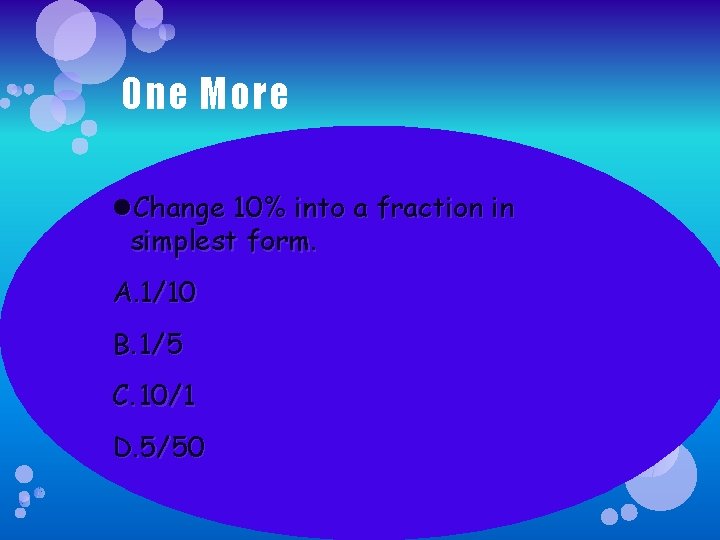 One More Change 10% into a fraction in simplest form. A. 1/10 B. 1/5