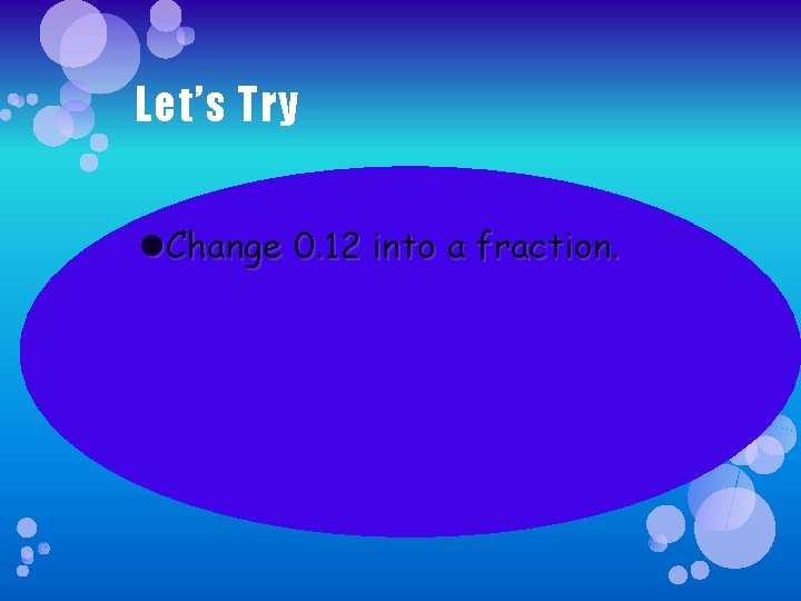 Let’s Try Change 0. 12 into a fraction. 