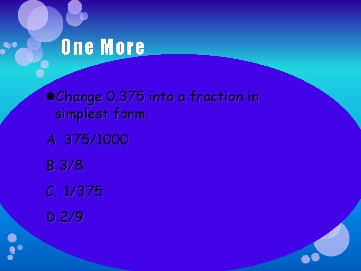 One More Change 0. 375 into a fraction in simplest form. A. 375/1000 B.