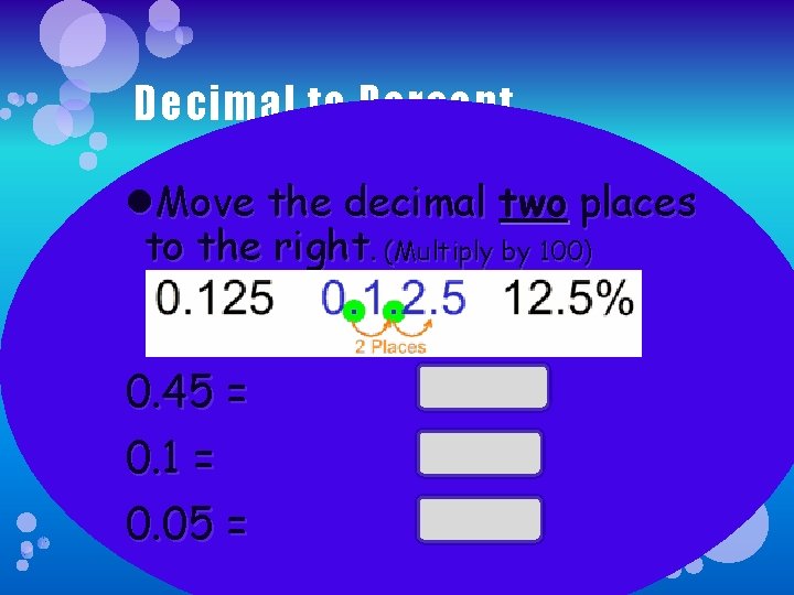 Decimal to Percent Move the decimal two places to the right. (Multiply by 100)