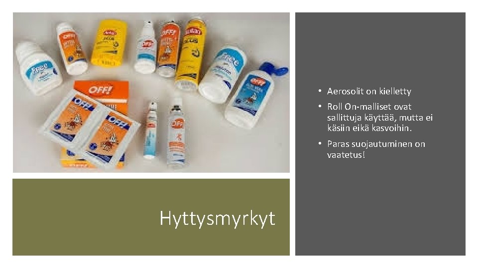  • Aerosolit on kielletty • Roll On-malliset ovat sallittuja käyttää, mutta ei käsiin