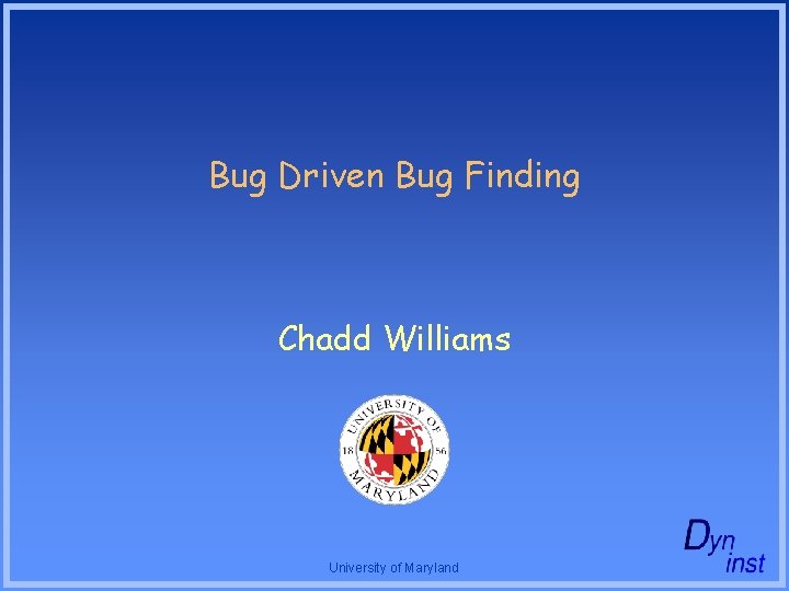 Bug Driven Bug Finding Chadd Williams University of Maryland 