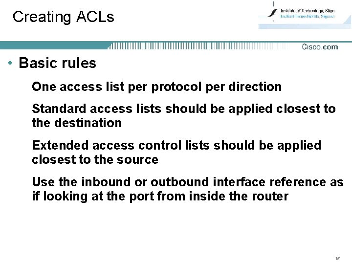 Creating ACLs • Basic rules One access list per protocol per direction Standard access
