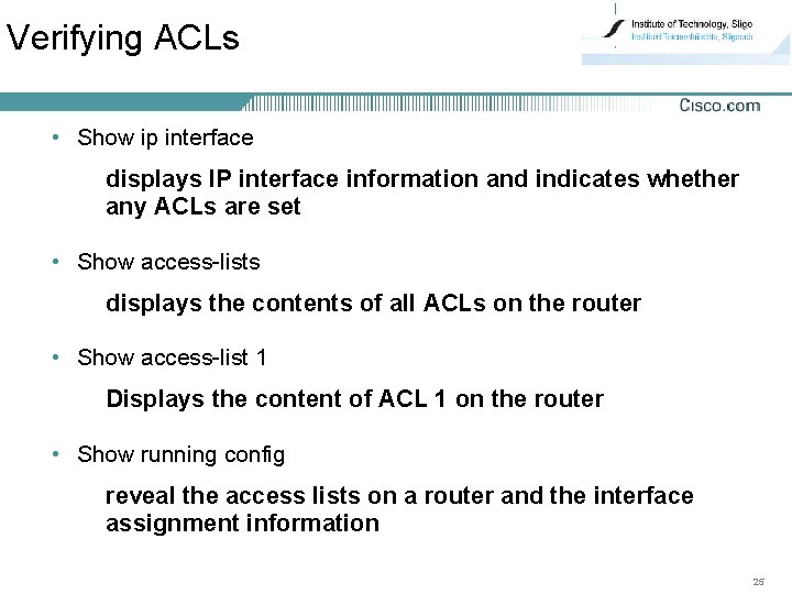 Verifying ACLs • Show ip interface displays IP interface information and indicates whether any