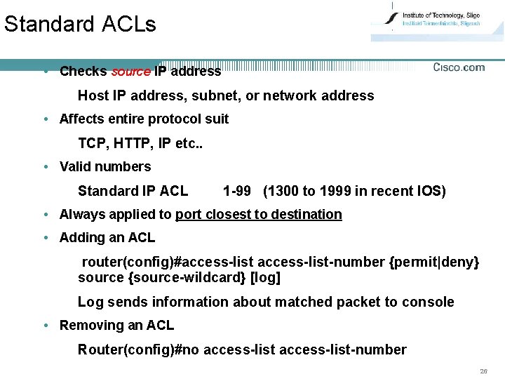 Standard ACLs • Checks source IP address Host IP address, subnet, or network address