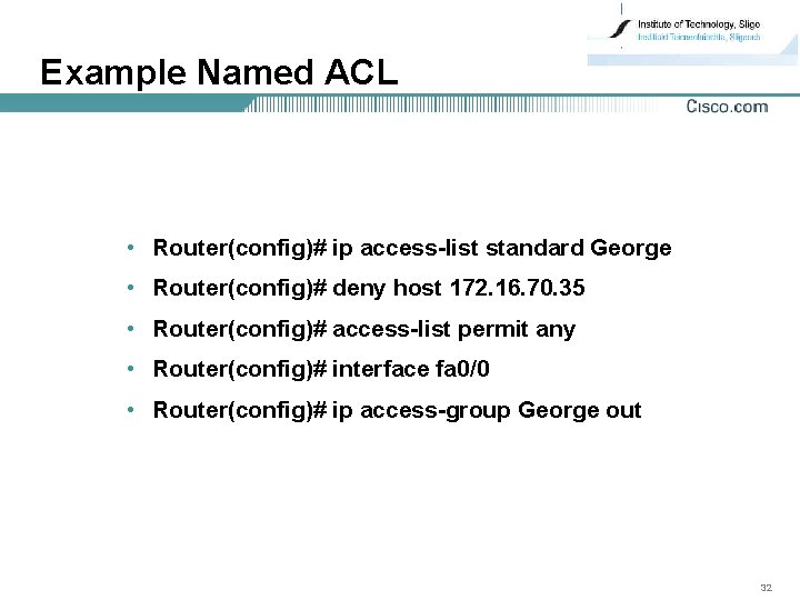 Example Named ACL • Router(config)# ip access-list standard George • Router(config)# deny host 172.