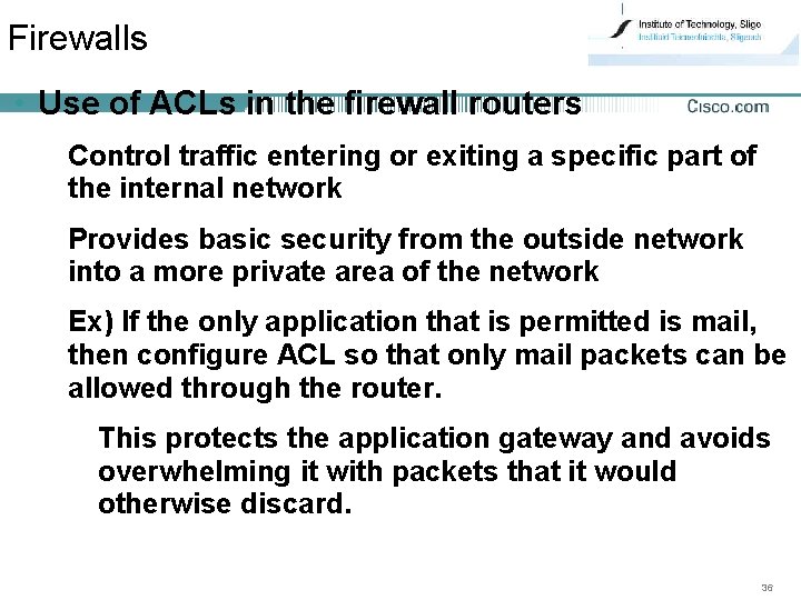 Firewalls • Use of ACLs in the firewall routers Control traffic entering or exiting