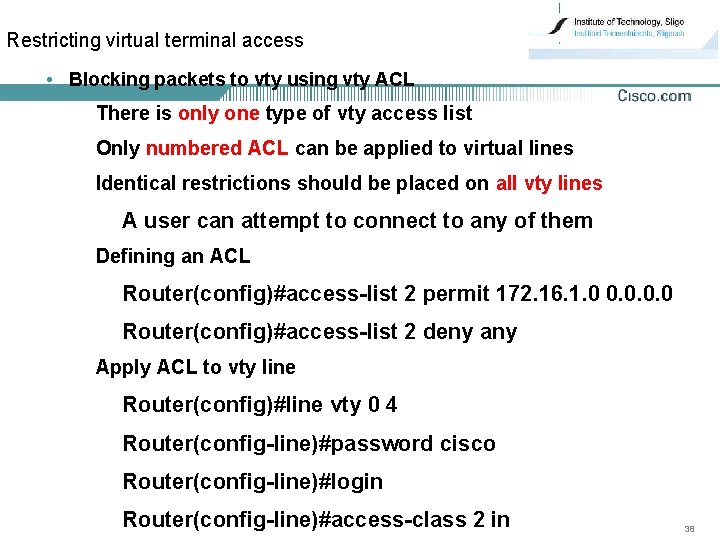Restricting virtual terminal access • Blocking packets to vty using vty ACL There is