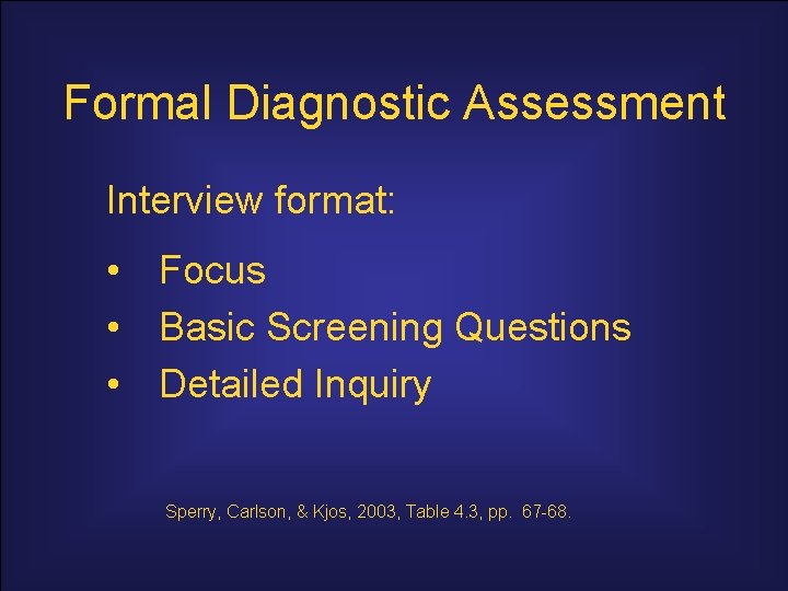 Formal Diagnostic Assessment Interview format: • Focus • Basic Screening Questions • Detailed Inquiry