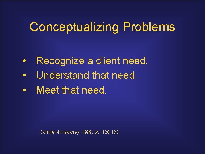 Conceptualizing Problems • Recognize a client need. • Understand that need. • Meet that